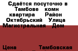 Сдаётся посуточно в Тамбове 1-комн. квартира.  › Район ­ Октябрьский › Улица ­ Магистральная › Дом ­ 33 › Цена ­ 1 000 - Тамбовская обл., Тамбов г. Недвижимость » Квартиры аренда посуточно   . Тамбовская обл.